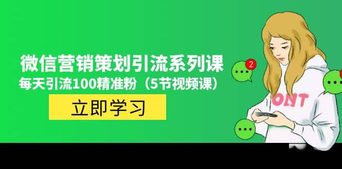 价值百万的微信营销策划引流系列课（5节视频课）-91搞钱