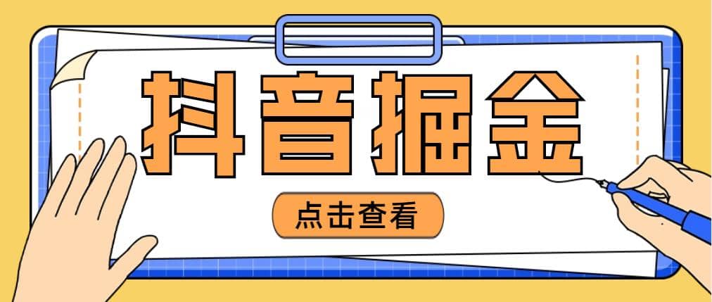 最近爆火3980的抖音掘金项目【全套详细玩法教程】-91搞钱