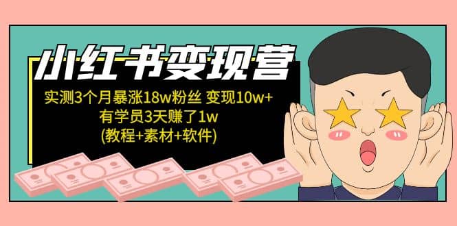 小红书变现营：实测3个月涨18w粉丝 变现10w+有学员3天1w(教程+素材+软件)-91搞钱