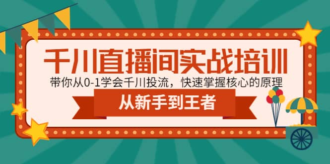 千川直播间实战培训：带你从0-1学会千川投流，快速掌握核心的原理-91搞钱