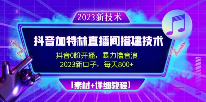 2023抖音加特林直播间搭建技术，0粉开播-暴力撸音浪【素材+教程】-91搞钱