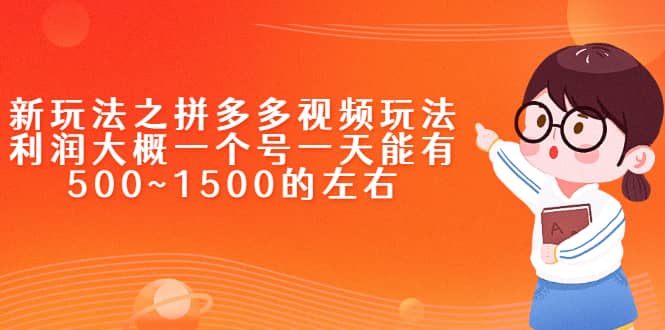 新玩法之拼多多视频玩法，利润大概一个号一天能有500~1500的左右-91搞钱