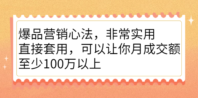 爆品营销心法，非常实用，直接套用，可以让你月成交额至少100万以上-91搞钱