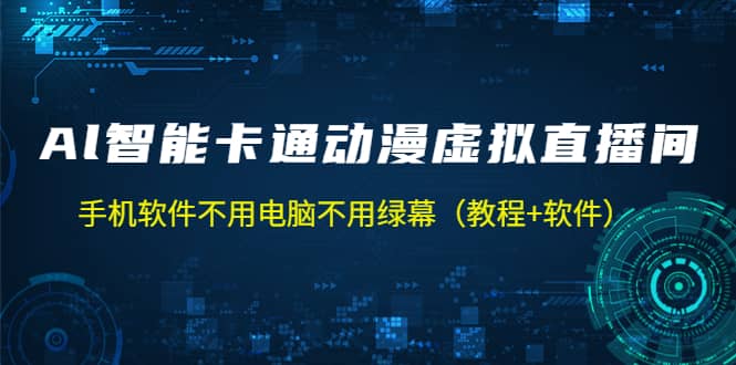 AI智能卡通动漫虚拟人直播操作教程 手机软件不用电脑不用绿幕（教程+软件）-91搞钱