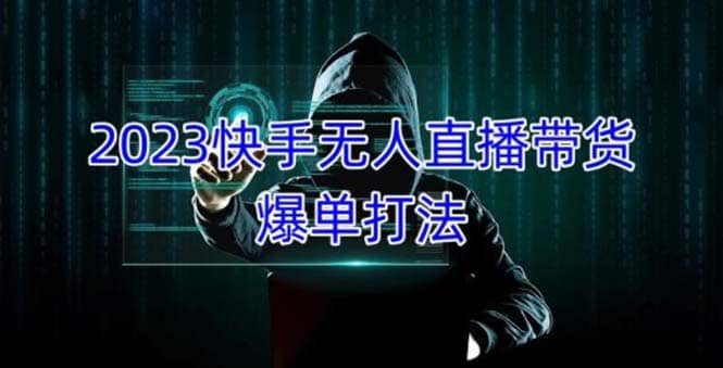 2023快手无人直播带货爆单，正规合法长期稳定 单账号月收益5000+可批量操作-91搞钱