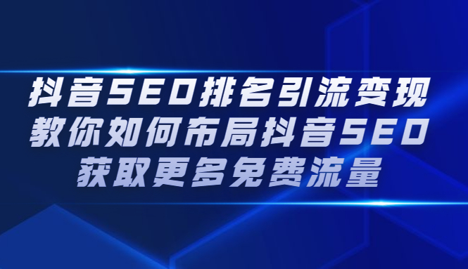 抖音SEO排名引流变现，教你如何布局抖音SEO获取更多免费流量-91搞钱