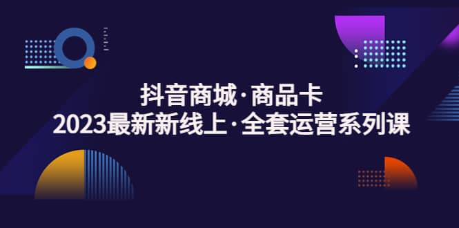 抖音商城·商品卡，2023最新新线上·全套运营系列课-91搞钱