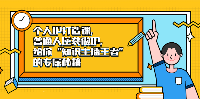 个人IP打造课，普通人逆袭做IP，给你“知识主播王者”的专属秘籍-91搞钱