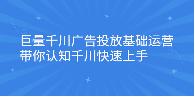 巨量千川广告投放基础运营，带你认知千川快速上手-91搞钱