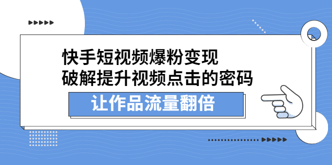 快手短视频爆粉变现，提升视频点击的密码，让作品流量翻倍-91搞钱