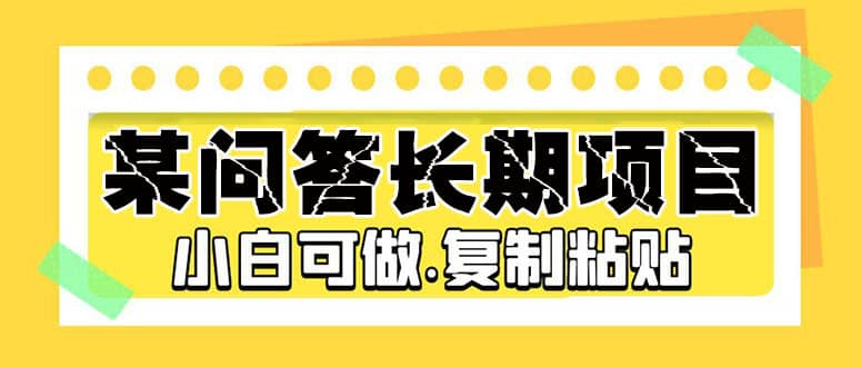 某问答长期项目，简单复制粘贴，小白可做-91搞钱