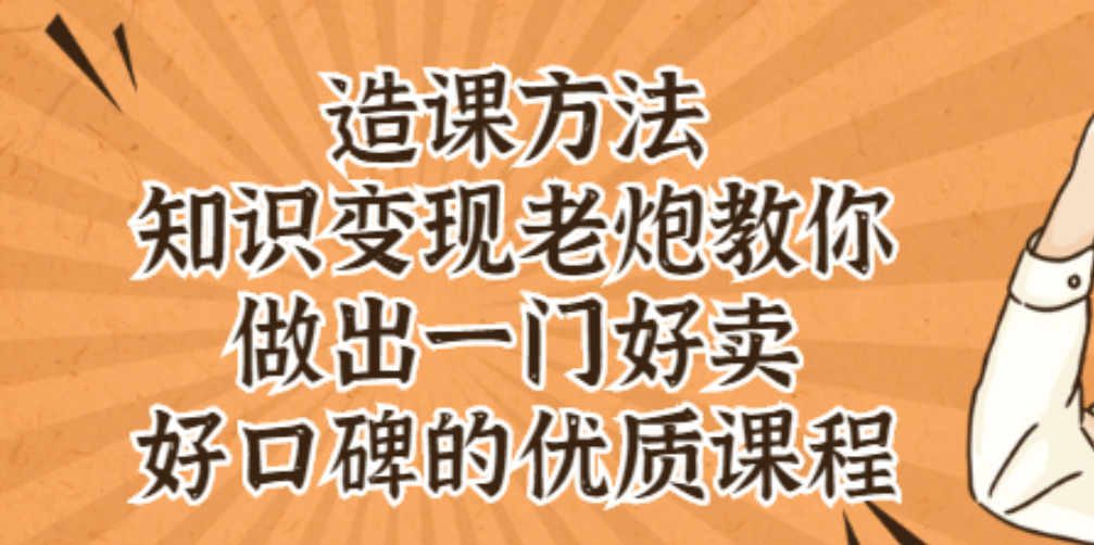 知识变现老炮教你做出一门好卖、好口碑的优质课程-91搞钱