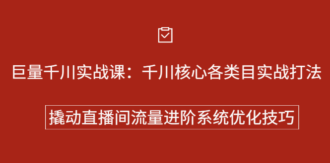 巨量千川实战系列课：千川核心各类目实战打法，撬动直播间流量进阶系统优化技巧-91搞钱
