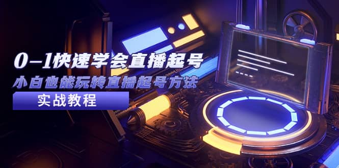 2023从0-1快速学会直播起号，小白也能玩转直播起号方法实战流程-91搞钱