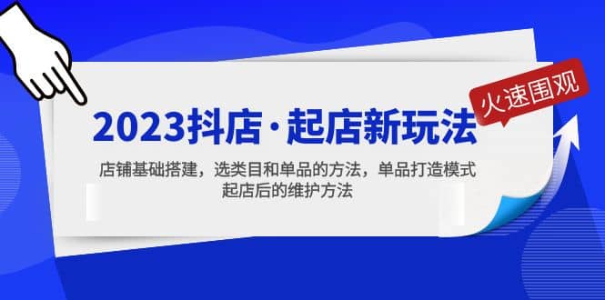 2023抖店·起店新玩法，店铺基础搭建，选类目和单品的方法，单品打造模式-91搞钱