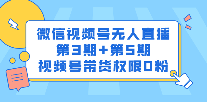 微信视频号无人直播第3期+第5期，视频号带货权限0粉价值1180元-91搞钱