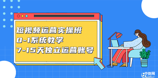 短视频运营实操班，0-1系统教学，​7-15天独立运营账号-91搞钱
