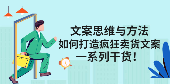 文案思维与方法论：如何打造疯狂卖货文案-91搞钱