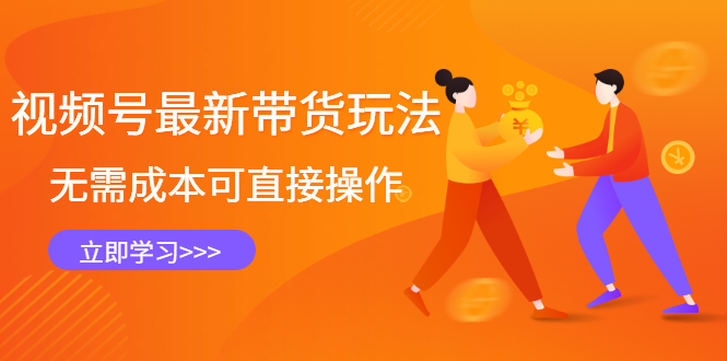 视频号最新带货玩法，无需成本可直接操作-91搞钱