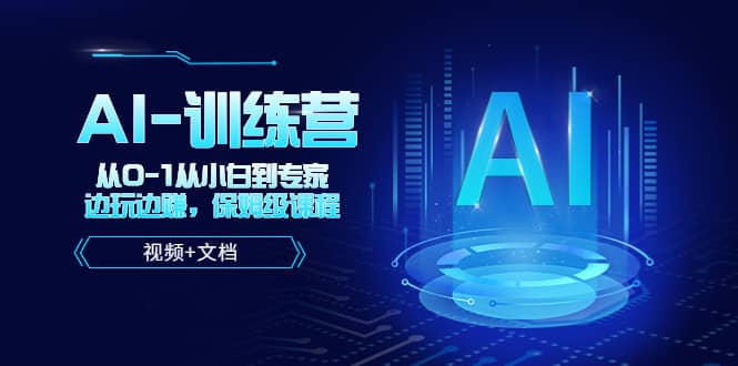 人工智能AI-训练营，从0-1从小白到专家，边玩边赚 保姆级课程（视频+文档）-91搞钱