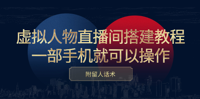 虚拟人物直播间搭建教程，一部手机就可以操作，附留人话术-91搞钱