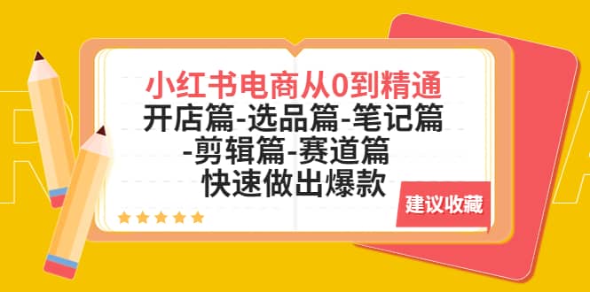 小红书电商从0到精通：开店篇-选品篇-笔记篇-剪辑篇-赛道篇 快速做出爆款-91搞钱