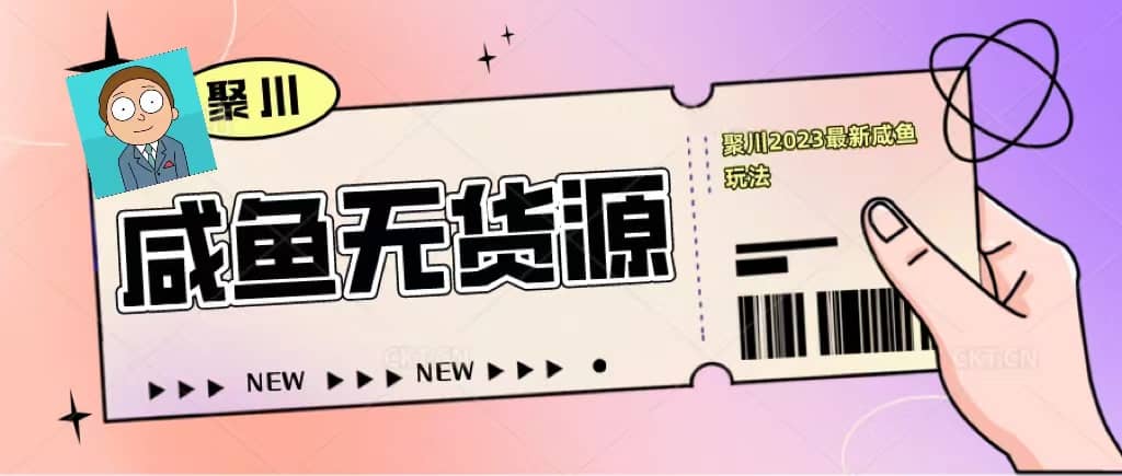 聚川2023闲鱼无货源最新经典玩法：基础认知+爆款闲鱼选品+快速找到货源-91搞钱