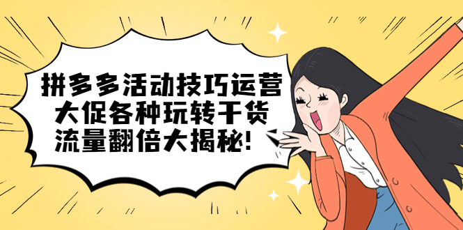 拼多多活动技巧运营：大促各种玩转干货，流量翻倍大揭秘-91搞钱