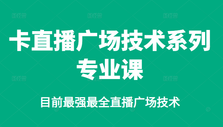 卡直播广场技术系列专业课，目前最强最全直播广场技术-91搞钱