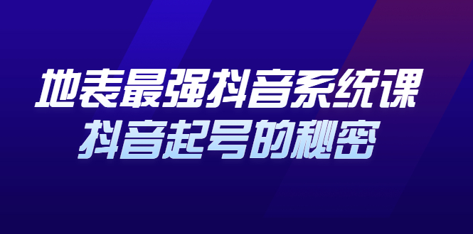 地表最强抖音系统课，抖音起号的秘密 价值398元-91搞钱