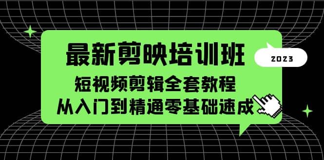 最新剪映培训班，短视频剪辑全套教程，从入门到精通零基础速成-91搞钱