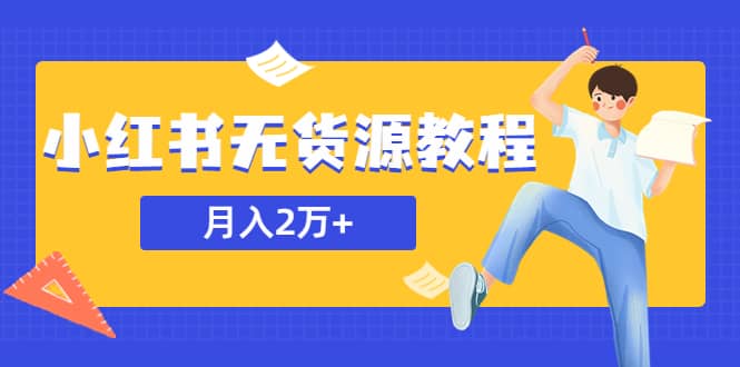 某网赚培训收费3900的小红书无货源教程，月入2万＋副业或者全职在家都可以-91搞钱