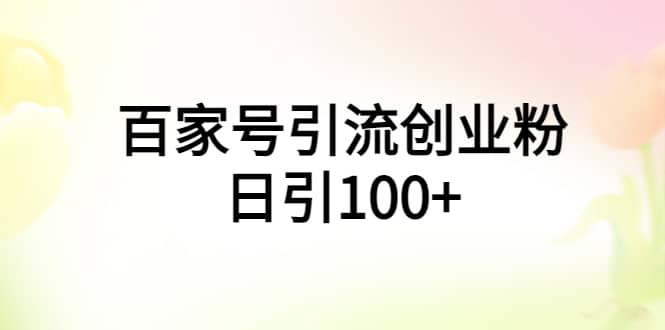 百家号引流创业粉日引100+有手机电脑就可以操作-91搞钱