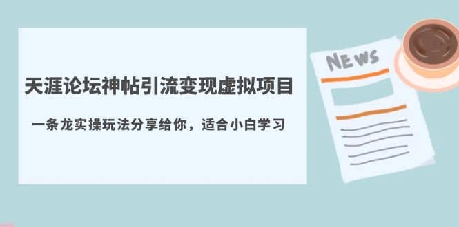 天涯论坛神帖引流变现虚拟项目，一条龙实操玩法分享给你（教程+资源）-91搞钱