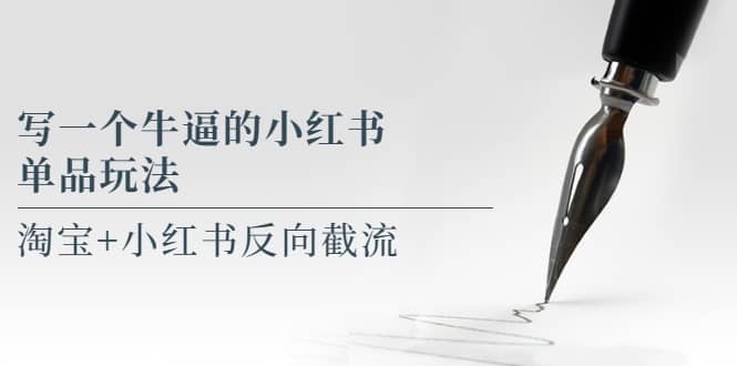 写一个牛逼的小红书单品玩法，淘宝+小红书反向截流！【某公众号付费文章】-91搞钱