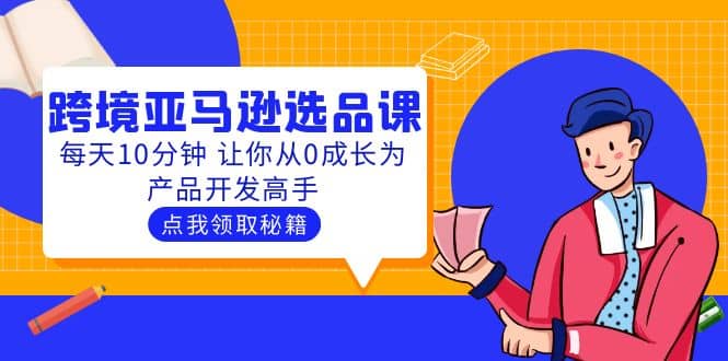 聪明人都在学的跨境亚马逊选品课：每天10分钟 让你从0成长为产品开发高手-91搞钱