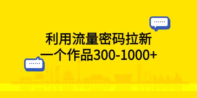 利用流量密码拉新，一个作品300-1000+-91搞钱