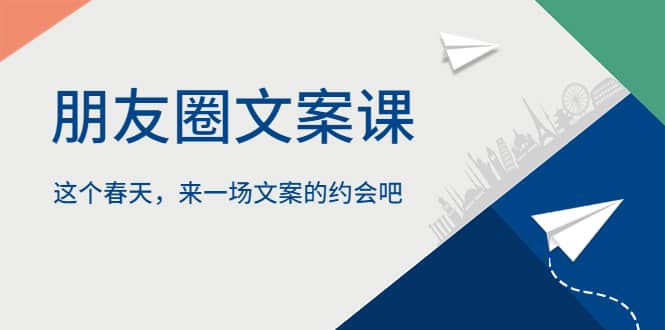 朋友圈文案课，这个春天，来一场文案的约会吧-91搞钱