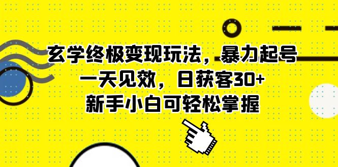 玄学终极变现玩法，暴力起号，一天见效，日获客30+，新手小白可轻松掌握-91搞钱