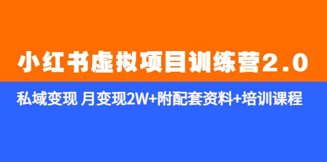 《小红书虚拟项目训练营2.0-更新》私域变现 月变现2W+附配套资料+培训课程-91搞钱