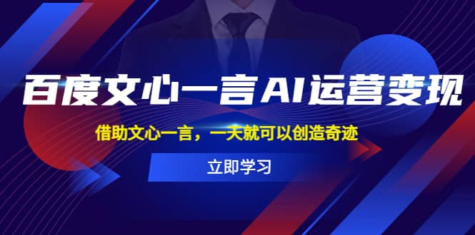 百度·文心一言AI·运营变现，借助文心一言，一天就可以创造奇迹-91搞钱