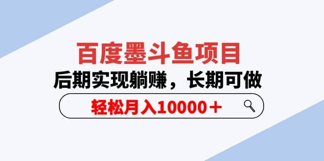 百度墨斗鱼项目，后期实现躺赚，长期可做，轻松月入10000＋（5节视频课）-91搞钱