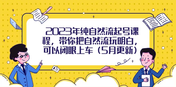 2023年纯自然流起号课程，带你把自然流玩明白，可以闭眼上车（5月更新）-91搞钱