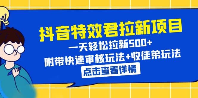 抖音特效君拉新项目 一天轻松拉新500+ 附带快速审核玩法+收徒弟玩法-91搞钱