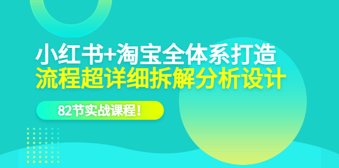小红书+淘宝·全体系打造，流程超详细拆解分析设计，82节实战课程-91搞钱