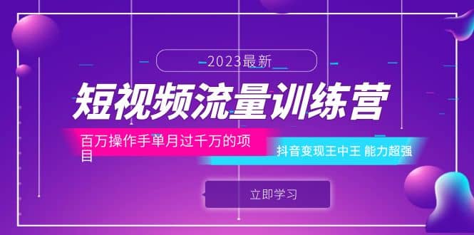 短视频流量训练营：百万操作手单月过千万的项目：抖音变现王中王 能力超强-91搞钱