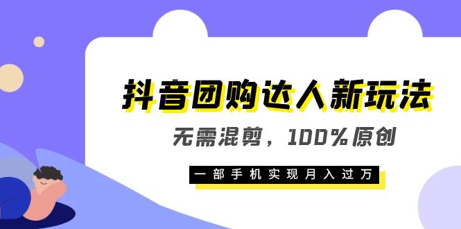 抖音团购达人新玩法，无需混剪，100%原创，一部手机实现月入过万-91搞钱