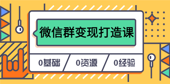 人人必学的微信群变现打造课，让你的私域营销快人一步（17节-无水印）-91搞钱