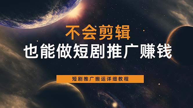 不会剪辑也能做短剧推广搬运全流程：短剧推广搬运详细教程-91搞钱