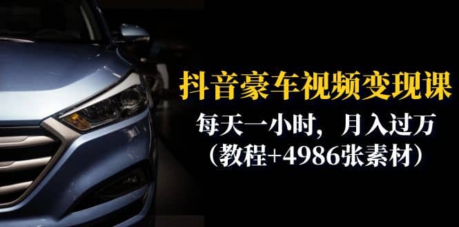抖音豪车视频变现分享课：每天一小时，月入过万（教程+4986张素材）-91搞钱